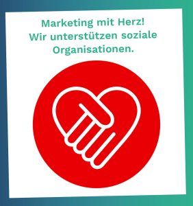 Marketing mit Herz - wir unterstützen soziale Organisationen. 
